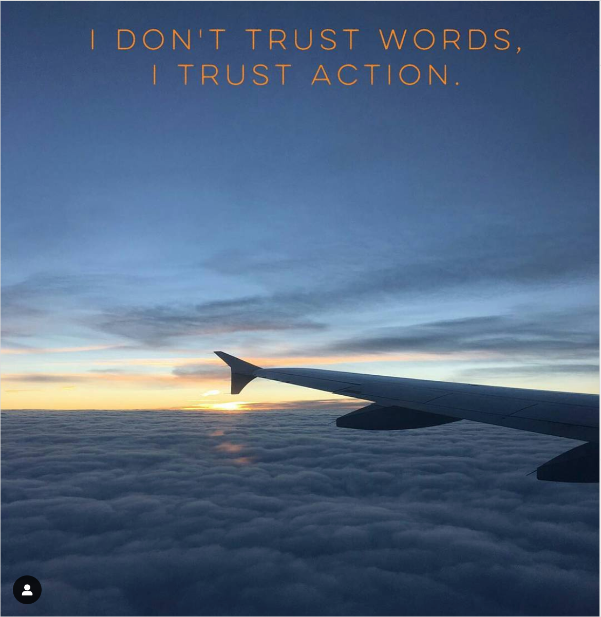 I don't trust words, I trust action.